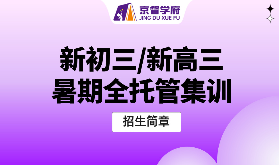 京督学府2027届新初三/新高三暑假全托管集训招生简章